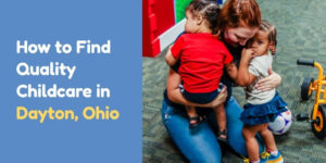 How to Find Quality Childcare in Dayton, Ohio