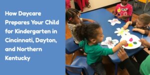 How Daycare Prepares Your Child for Kindergarten in Cincinnati, Dayton, and Northern Kentucky