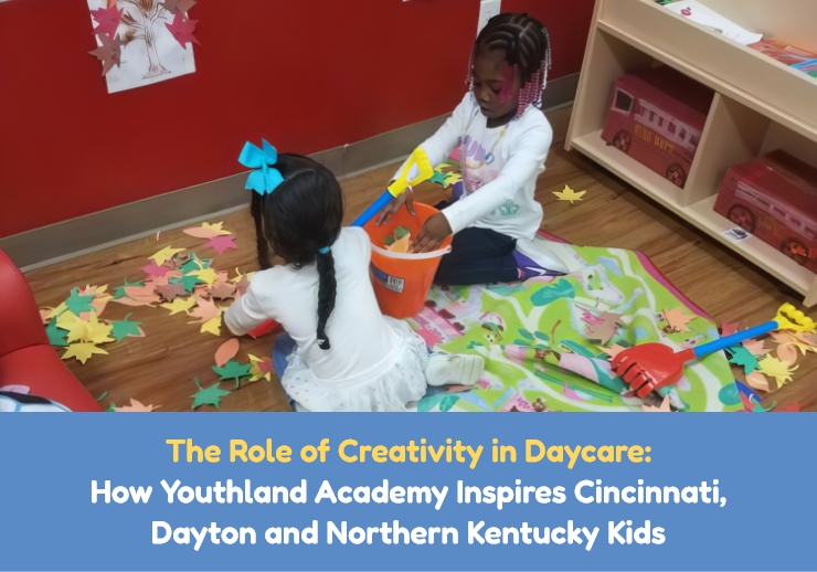 The Role of Creativity in Daycare: How Youthland Academy Inspires Cincinnati, Dayton and Northern Kentucky Kids