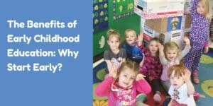 The Benefits of Early Childhood Education: Why Start Early?